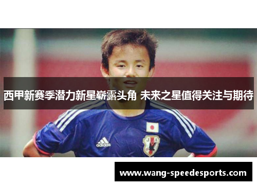 西甲新赛季潜力新星崭露头角 未来之星值得关注与期待