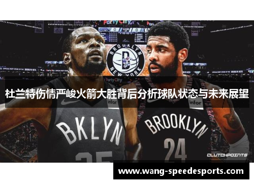 杜兰特伤情严峻火箭大胜背后分析球队状态与未来展望