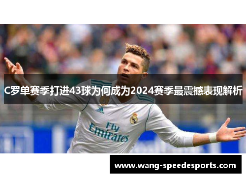 C罗单赛季打进43球为何成为2024赛季最震撼表现解析