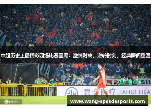 中超历史上最精彩四场比赛回顾：激情对决、逆转时刻、经典瞬间重温