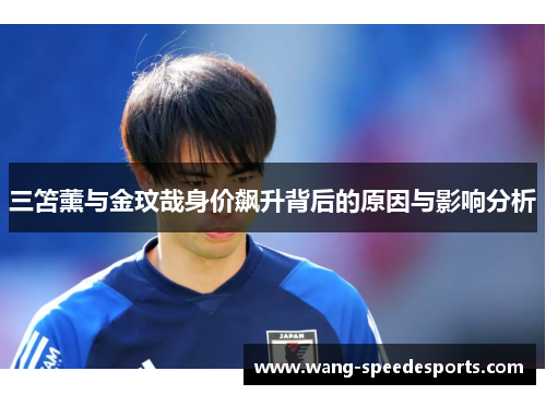 三笘薰与金玟哉身价飙升背后的原因与影响分析