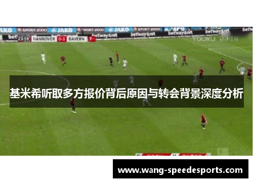 基米希听取多方报价背后原因与转会背景深度分析