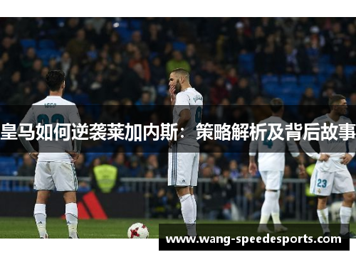 皇马如何逆袭莱加内斯：策略解析及背后故事