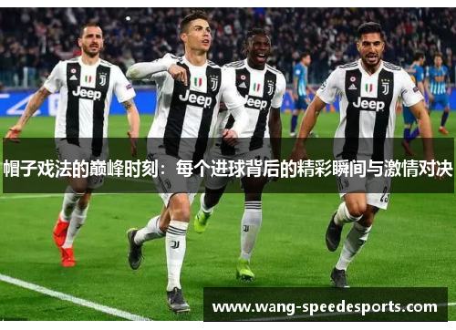 帽子戏法的巅峰时刻：每个进球背后的精彩瞬间与激情对决