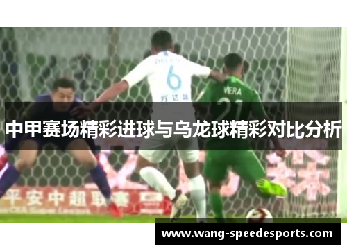 中甲赛场精彩进球与乌龙球精彩对比分析