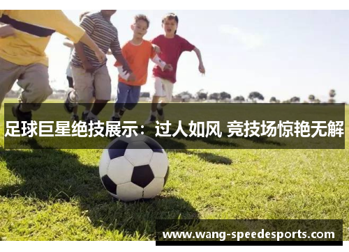 足球巨星绝技展示：过人如风 竞技场惊艳无解