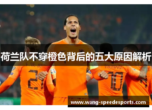 荷兰队不穿橙色背后的五大原因解析