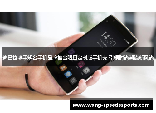 迪巴拉联手知名手机品牌推出限量定制版手机壳 引领时尚潮流新风尚