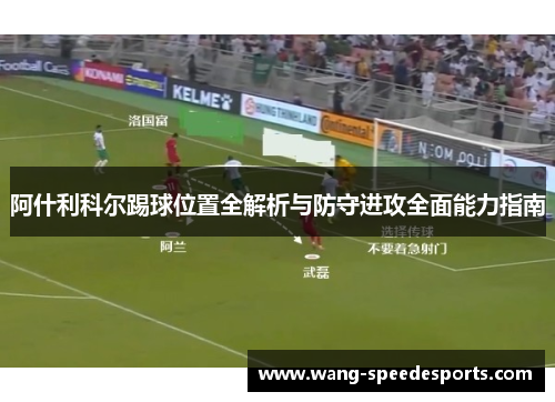阿什利科尔踢球位置全解析与防守进攻全面能力指南