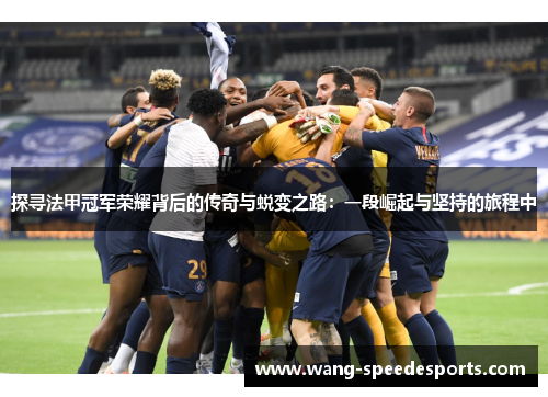 探寻法甲冠军荣耀背后的传奇与蜕变之路:一段崛起与坚持的旅程中 探寻法甲冠军荣耀背后的传奇与蜕变之路:一段崛起与坚持的旅程中