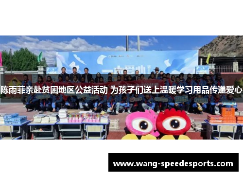 陈雨菲亲赴贫困地区公益活动 为孩子们送上温暖学习用品传递爱心