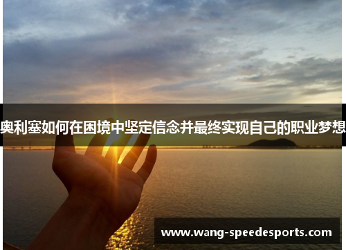 奥利塞如何在困境中坚定信念并最终实现自己的职业梦想
